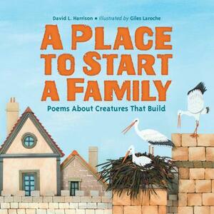 A Place to Start a Family: Poems about Creatures That Build by David L. Harrison