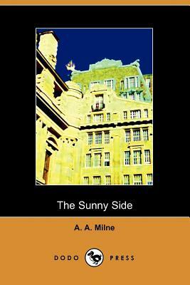 The Sunny Side (Dodo Press) by A.A. Milne, A.A. Milne
