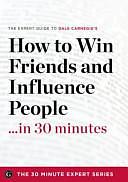 How to Win Friends and Influence People ...in 30 Minutes: The Expert Guide to Dale Carnegie's Critically Acclaimed Book by Garamond Press