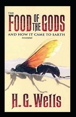 The Food of the Gods and How It Came to Earth Annotated by H.G. Wells