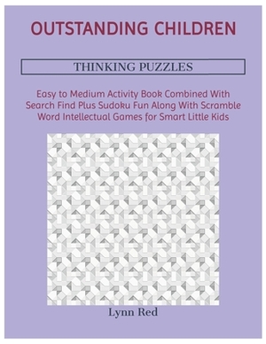 Outstanding Children Thinking Puzzles: Easy to Medium Activity Book Combined With Search Find Plus Sudoku Fun Along With Scramble Word Intellectual Ga by Lynn Red