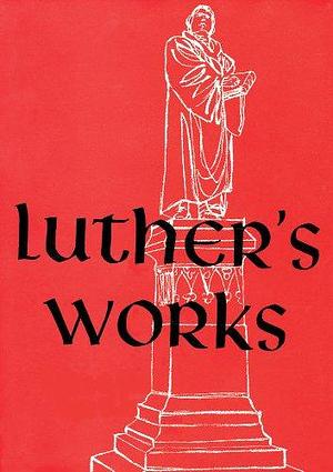 Luther's Works by Helmut T. Lehmann, Jaroslav Pelikan, Hilton C. Oswald, Christopher Boyd Brown, Benjamin T. G. Mayes