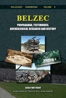 Belzec: Propaganda, Testimonies, Archeological Research and History by Carlo Mattogno