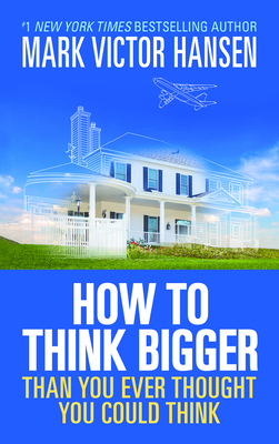 How to Think Bigger: Than You Ever Thought You Could Think by Mark Victor Hansen