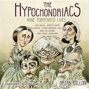 The Hypochondriacs: Nine Tormented Lives by Brian Dillon