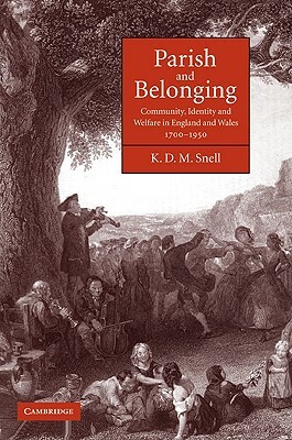 Parish and Belonging: Community, Identity and Welfare in England and Wales, 1700-1950 by K. D. M. Snell