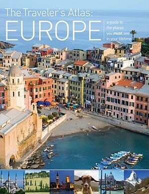 The Traveler's Atlas: Europe: A Guide to the Places You Must See in Your Lifetime by Mike Gerrard