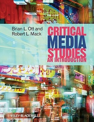 Critical Media Studies: An Introduction by Robert L. Mack, Brian L. Ott
