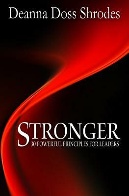 Stronger: 30 Powerful Principles for Strong Leaders by Deanna Doss Shrodes