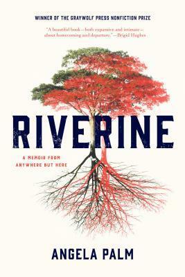 Riverine: A Memoir from Anywhere But Here by Angela Palm