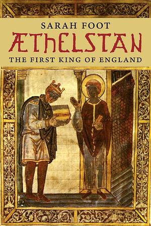 Athelstan: The First King of England Yale English Monarchs (Yale English Monarchs Series) by Foot, Sarah [17 August 2012] by Sarah Foot