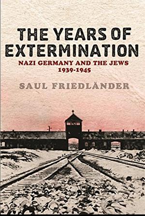 The Years of Extermination: Nazi Germany and the Jews, 1939-1945, Volume 2 by Saul Friedländer