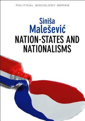 Nation-States and Nationalisms: Organization, Ideology and Solidarity by Sinisa Malesevic