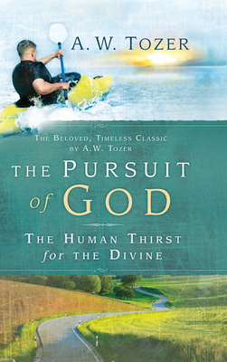 The Pursuit of God: The Human Thirst for the Divine by A.W. Tozer