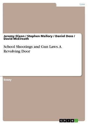 School Shootings and Gun Laws: A Revolving Door by Daniel Doss, Jeremy Dixon, Stephen Mallory