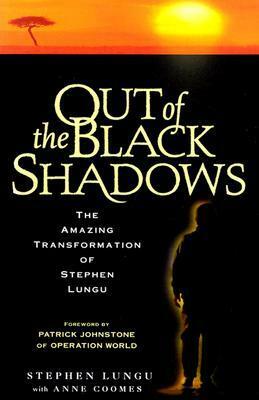 Out of the Black Shadows: The Amazing Transformation of Stephen Lungu by Stephen Lungu