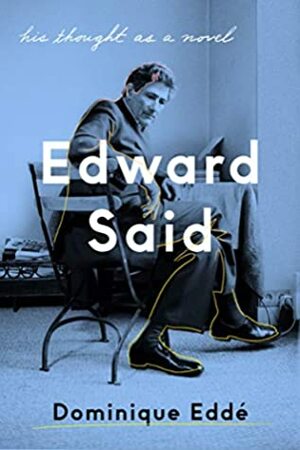 Edward Said: His Thought as a Novel by Trista Selous, Dominique Eddé, Ros Schwartz