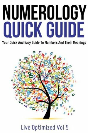 Numerology Quick Guide: Your Quick And Easy Guide To Numbers And their Meanings (Live Optimized) by Live Optimized, David A. Phillips