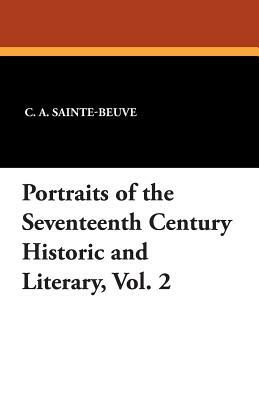 Portraits of the Seventeenth Century Historic and Literary, Vol. 2 by Charles Augustin Sainte-Beuve