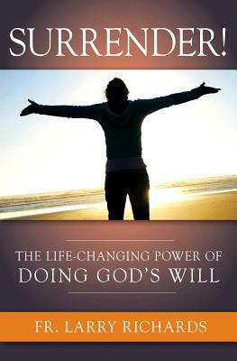 Surrender!: The Life-Changing Power of Doing God's Will by Larry Richards