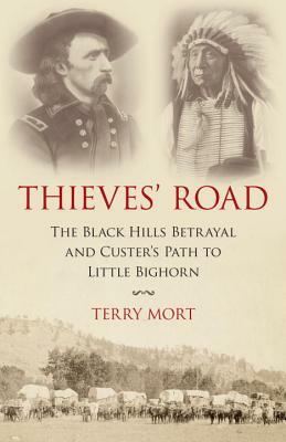 Thieves' Road: The Black Hills Betrayal and Custer's Path to Little Bighorn by Terry Mort