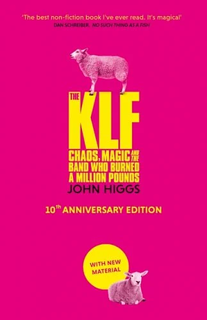 The KLF: Chaos, Magic and the Band who Burned a Million Pounds by John Higgs