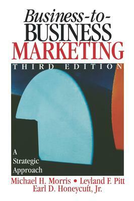 Business-To-Business Marketing: A Strategic Approach by Leyland Pitt, Michael H. Morris, Earl Dwight Honeycutt