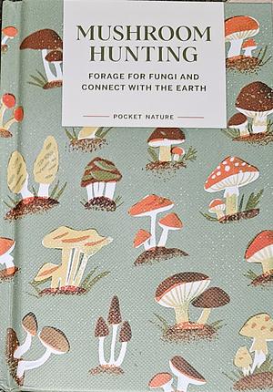 Pocket Nature: Mushroom Hunting: Forage for Fungi and Connect with the Earth by Emily Han, Gregory Han