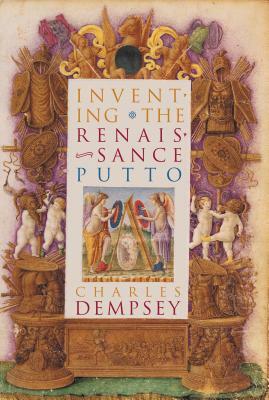 Inventing the Renaissance Putto by Charles Dempsey