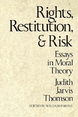 Rights, Restitution, and Risk: Essays in Moral Theory by Judith Jarvis Thomson