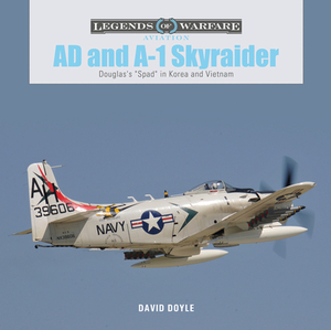 Ad and A-1 Skyraider: Douglas's "spad" in Korea and Vietnam by David Doyle