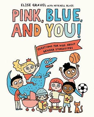 Pink, Blue, and You!: Questions for Kids about Gender Stereotypes by Elise Gravel
