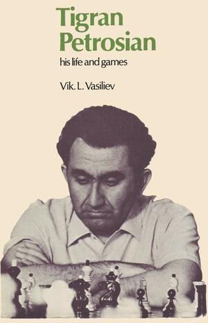 Tigran Petrosian His Life and Games by Sam Sloan, Tigran Petrosian, Viktor Vasiliev