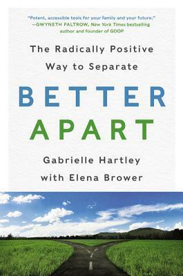 Better Apart: The Radically Positive Way to Separate by Elena Brower, Gabrielle Hartley