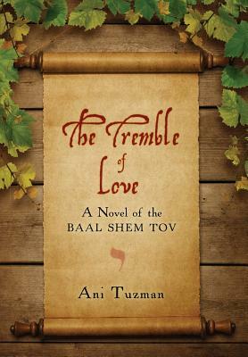 The Tremble of Love: A Novel of the Baal Shem Tov by Ani Tuzman
