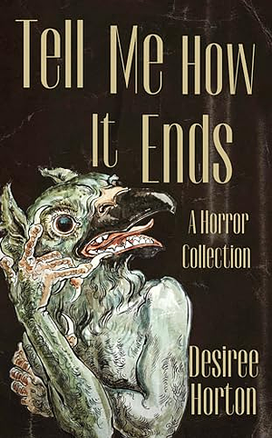 Tell Me How It Ends: A Horror Collection by Desiree Horton