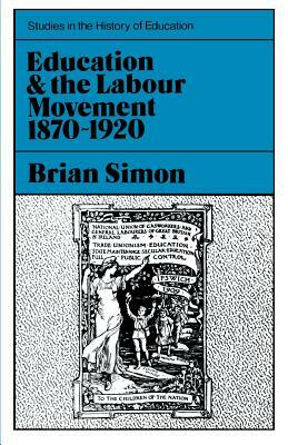 Education and the Labour Movement 1870-1920 by Brian Simon