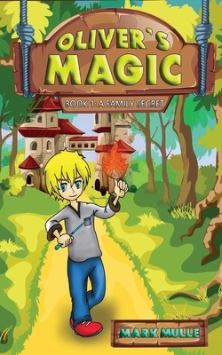 Oliver's Magic (Book 1): A Family Secret by Mark Mulle