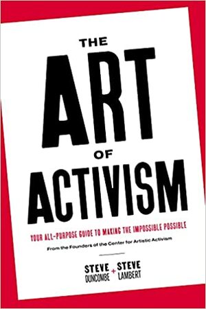 The Art of Activism: Your All-Purpose Guide to Making the Impossible Possible by Steve Lambert, Stephen Duncombe