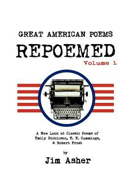 Great American Poems - Repoemed: A New Look at Classic Poems of Emily Dickinson, e. e. cummings,& Robert Frost by Jim Asher