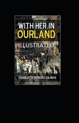 With Her in Ourland Illustrated by Charlotte Perkins Gilman