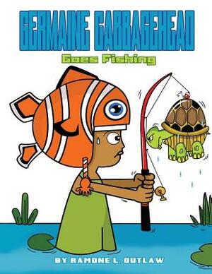 Germaine Cabbagehead: Goes Fishing by Ramone L. Outlaw