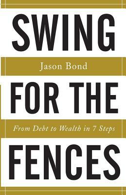 Swing for the Fences: From Debt to Wealth in 7 Steps by Jason Bond