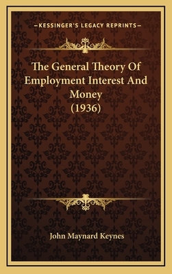 The General Theory Of Employment Interest And Money (1936) by John Maynard Keynes