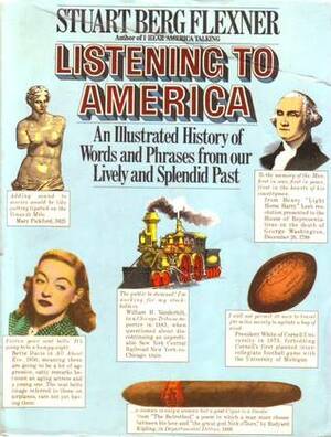 Listening to America: An Illustrated History of Words and Phrases from Our Lively and Splendid Past by Stuart Berg Flexner