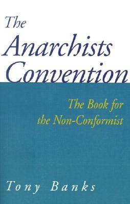 The Anarchists Convention: The Book for the Non-Conformist by Tony Banks