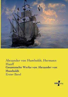 Gesammelte Werke von Alexander von Humboldt: Erster Band by Alexander Von Humboldt, Hermann Hauff