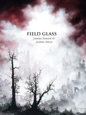 Field Glass by Joanna Ruocco, Joanna Howard