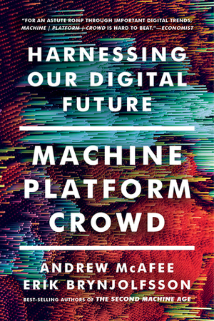Machine, Platform, Crowd: Harnessing Our Digital Future by Erik Brynjolfsson, Andrew McAfee