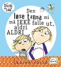 Den løse tanna mi må ikke falle ut, aldri aldri by Lauren Child